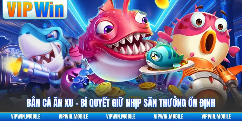 Bắn Cá Ăn Xu - Bí Quyết Giữ Nhịp Săn Thưởng Ổn Định - kreno.top