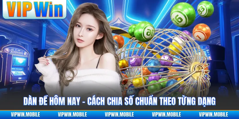 Dàn Đề Hôm Nay - Cách Chia Số Chuẩn Theo Từng Dạng - kreno.top