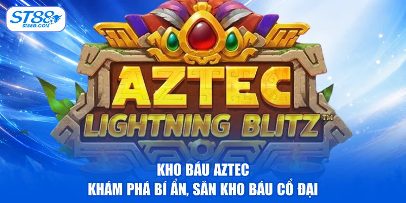 Kho báu Aztec - Khám Phá Bí Ẩn, Săn Kho Báu Cổ Đại - kreno.top